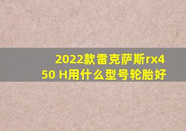 2022款雷克萨斯rx450 H用什么型号轮胎好